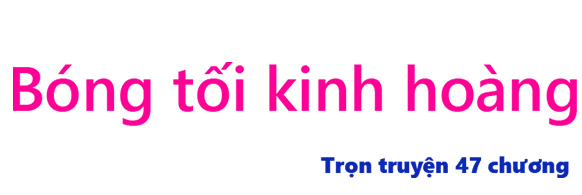 Bóng tối kinh hoàng - Chương 47 (hết)