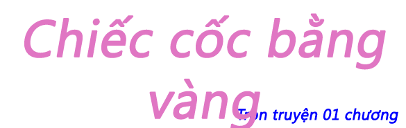 Chiếc cốc bằng vàng - Chương 01 (hết)