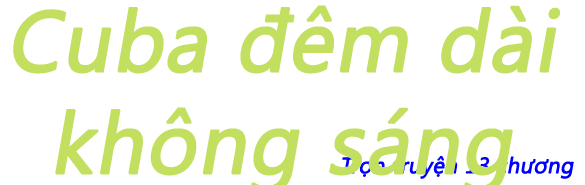 Cuba đêm dài không sáng - Chương 06