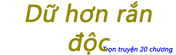 Dữ hơn rắn độc - Chương 07