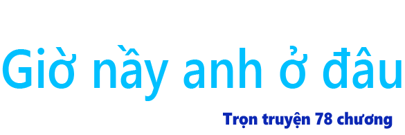 Giờ nầy anh ở đâu - Chương 34