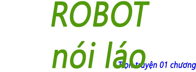 ROBOT nói láo - Chương 01 (hết)