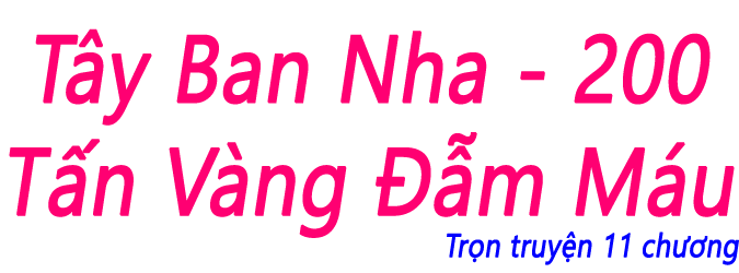 Tây Ban Nha - 200 tấn vàng đẫm máu - Chương 09