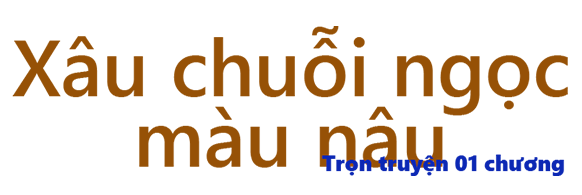 Xâu chuỗi ngọc màu nâu - Chương 01 (hết)