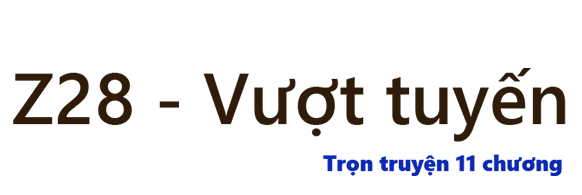 Z28 - Vượt tuyến - Chương 07